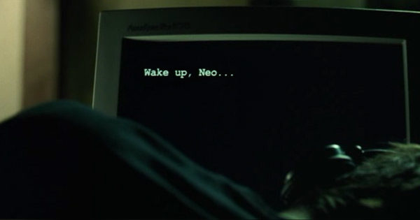 Wake up, Neo...